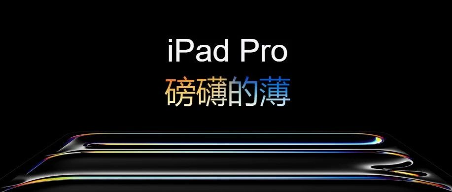史上最薄苹果产品！全新 iPad Pro 发布，搭载100%再生铝机身，双层串联OLED屏设计